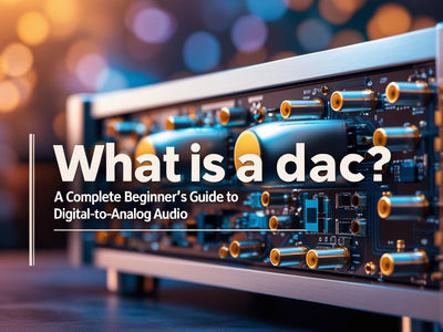 What is a DAC? A Complete Beginner’s Guide to Digital-to-Analog Audio