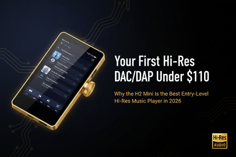 Your First Hi-Res DAC/DAP Under $110: Why the H2 Mini Is the Best Entry-Level Hi-Res Music Player in 2026